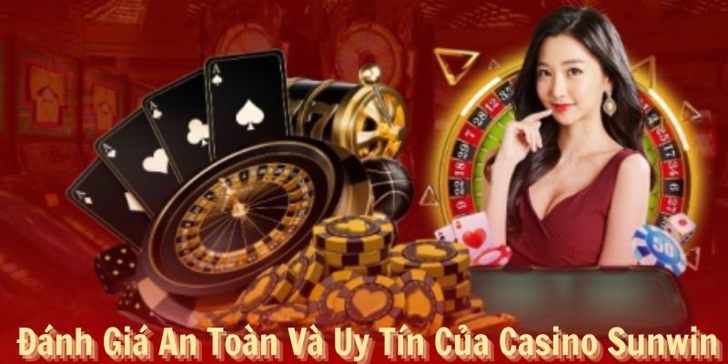 Đánh Giá An Toàn Và Uy Tín Của Casino Sunwin