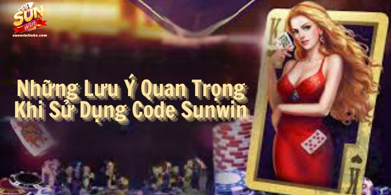 Những Lưu Ý Quan Trọng Khi Sử Dụng Code Sunwin