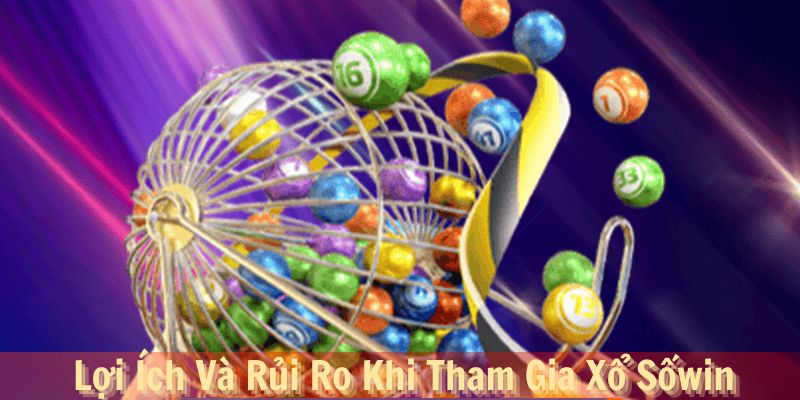 Lợi Ích Và Rủi Ro Khi Tham Gia Xổ Sốwin