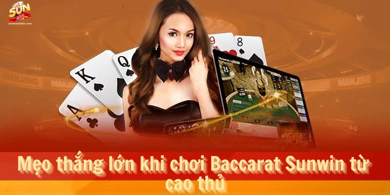 Mẹo thắng lớn khi chơi Baccarat Sunwin từ cao thủ