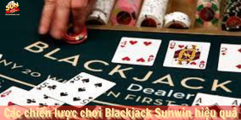 Các chiến lược chơi Blackjack Sunwin hiệu quả