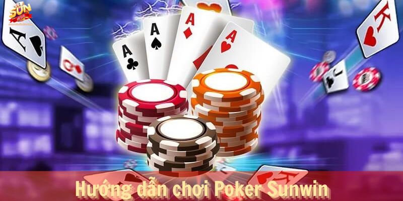 Hướng dẫn chơi Poker Sunwin