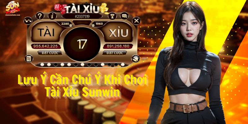 Lưu Ý Cần Chú Ý Khi Chơi Tài Xỉu Sunwin