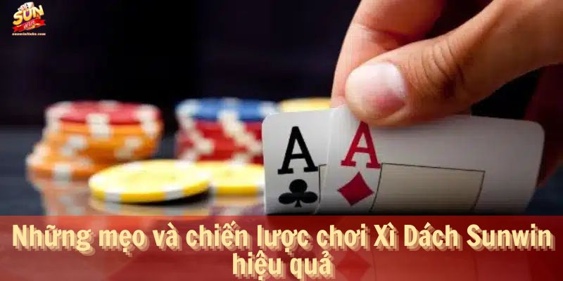 Những mẹo và chiến lược chơi Xì Dách Sunwin hiệu quả