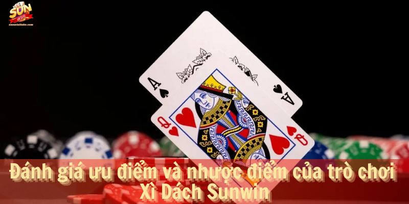 Đánh giá ưu điểm và nhược điểm của trò chơi Xì Dách Sunwin