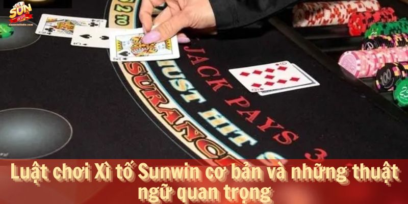 Luật chơi Xì tố Sunwin cơ bản và những thuật ngữ quan trọng